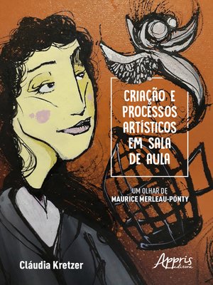 cover image of Criação e Processos Artísticos em Sala de Aula--Um Olhar de Maurice Merleau-Ponty